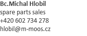 Bc.Michal Hlobil spare parts sales +420 602 734 278 hlobil@m-moos.cz