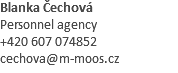 Blanka Čechová Personnel agency +420 607 074852 cechova@m-moos.cz