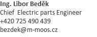 Ing. Libor Beděk Chief Electric parts Engineer +420 725 490 439 bezdek@m-moos.cz