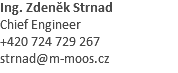 Ing. Zdeněk Strnad Chief Engineer +420 724 729 267 strnad@m-moos.cz