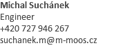 Michal Suchánek Engineer +420 727 946 267 suchanek.m@m-moos.cz