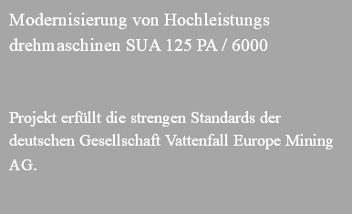 Modernisierung von Hochleistungs drehmaschinen SUA 125 PA / 6000 Projekt erfüllt die strengen Standards der deutschen Gesellschaft Vattenfall Europe Mining AG. 
