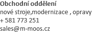 Obchodní oddělení nové stroje,modernizace , opravy + 581 773 251 sales@m-moos.cz